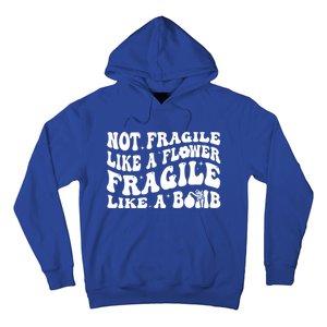 Not Fragile Like A Flower Fragile Like A Bomb Gift Hoodie