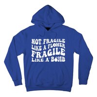 Not Fragile Like A Flower Fragile Like A Bomb Gift Hoodie