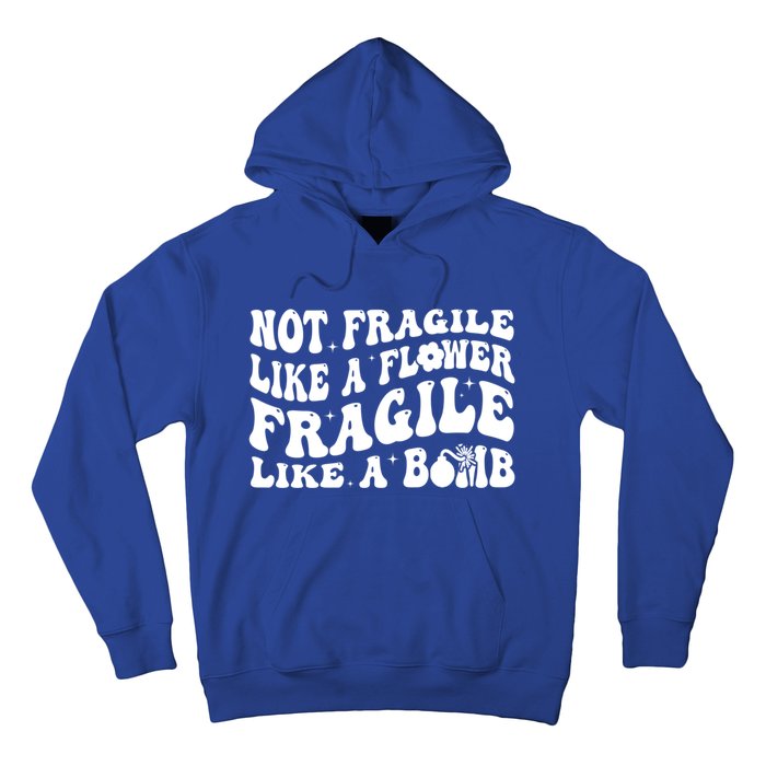 Not Fragile Like A Flower Fragile Like A Bomb Gift Hoodie