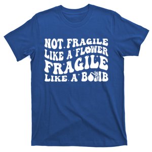 Not Fragile Like A Flower Fragile Like A Bomb Gift T-Shirt