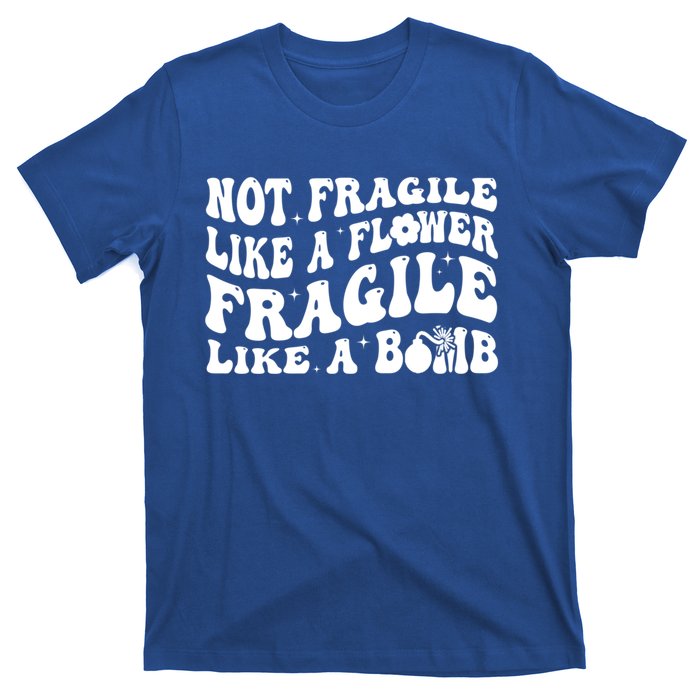 Not Fragile Like A Flower Fragile Like A Bomb Gift T-Shirt