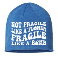 Not Fragile Like A Flower Fragile Like A Bomb Gift Sustainable Beanie