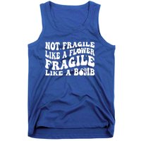 Not Fragile Like A Flower Fragile Like A Bomb Gift Tank Top