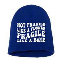 Not Fragile Like A Flower Fragile Like A Bomb Gift Short Acrylic Beanie