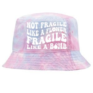 Not Fragile Like A Flower Fragile Like A Bomb Gift Tie-Dyed Bucket Hat