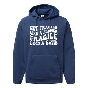 Not Fragile Like A Flower Fragile Like A Bomb Gift Performance Fleece Hoodie