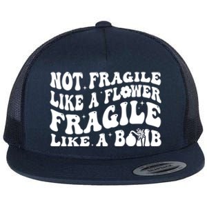 Not Fragile Like A Flower Fragile Like A Bomb Gift Flat Bill Trucker Hat