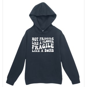 Not Fragile Like A Flower Fragile Like A Bomb Gift Urban Pullover Hoodie