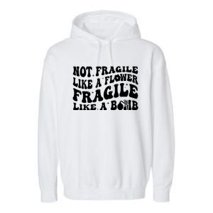 Not Fragile Like A Flower Fragile Like A Bomb Gift Garment-Dyed Fleece Hoodie