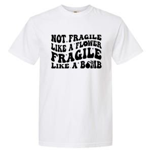 Not Fragile Like A Flower Fragile Like A Bomb Gift Garment-Dyed Heavyweight T-Shirt