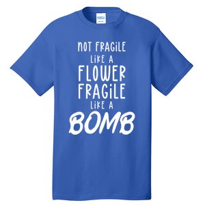 Not Fragile Like A Flower Fragile Like A Bomb Feminist Gift Tall T-Shirt