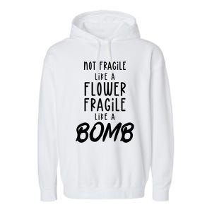 Not Fragile Like A Flower Fragile Like A Bomb Feminist Gift Garment-Dyed Fleece Hoodie