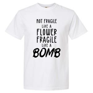 Not Fragile Like A Flower Fragile Like A Bomb Feminist Gift Garment-Dyed Heavyweight T-Shirt