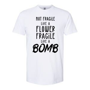 Not Fragile Like A Flower Fragile Like A Bomb Feminist Gift Softstyle CVC T-Shirt