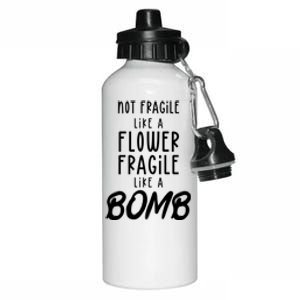 Not Fragile Like A Flower Fragile Like A Bomb Feminist Gift Aluminum Water Bottle