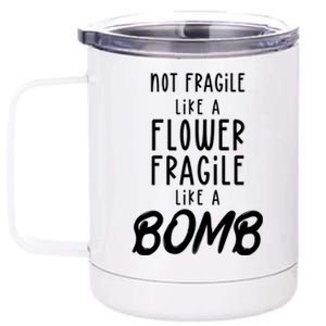 Not Fragile Like A Flower Fragile Like A Bomb Feminist Gift 12 oz Stainless Steel Tumbler Cup