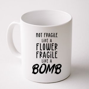 Not Fragile Like A Flower Fragile Like A Bomb Feminist Gift Coffee Mug