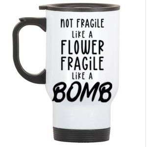 Not Fragile Like A Flower Fragile Like A Bomb Feminist Gift Stainless Steel Travel Mug