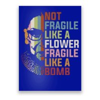 Not Fragile Like A Flower But A Bomb Ruth Bader Rbg Feminist Gift Poster