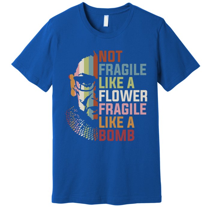 Not Fragile Like A Flower But A Bomb Ruth Bader Rbg Feminist Gift Premium T-Shirt