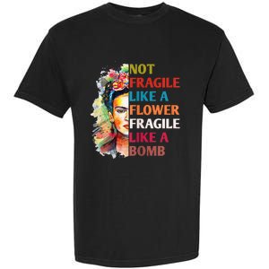 Not fragile like a flower fragile like a bomb Garment-Dyed Heavyweight T-Shirt