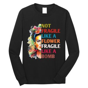 Not fragile like a flower fragile like a bomb Long Sleeve Shirt