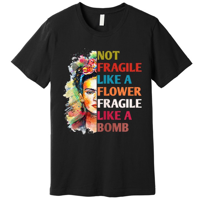 Not fragile like a flower fragile like a bomb Premium T-Shirt