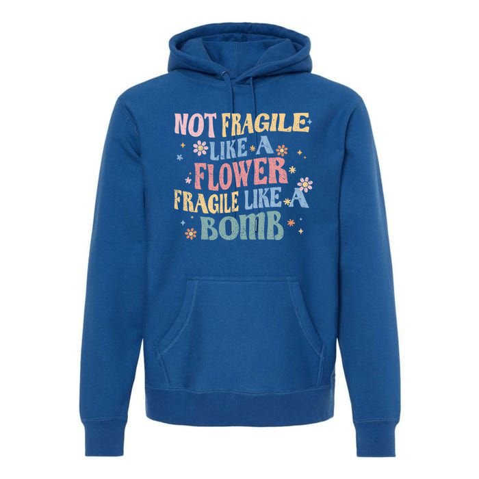 Not Fragile Like A Flower Fragile Like A Bomb Retro Vintage Gift Premium Hoodie