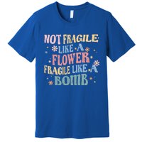 Not Fragile Like A Flower Fragile Like A Bomb Retro Vintage Gift Premium T-Shirt