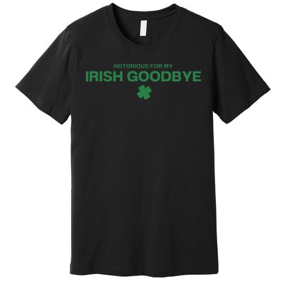 Notorious For My Irish Goodbye Shamrocks Irish Exit Premium T-Shirt
