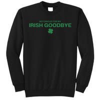 Notorious For My Irish Goodbye Shamrocks Irish Exit Tall Sweatshirt