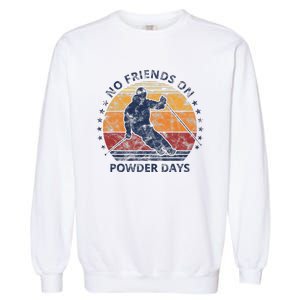 No Friends On Powder Days Snow And Ski Lover Garment-Dyed Sweatshirt