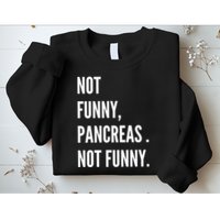 Not Funny Pancreas Not Funny Sweatshirt