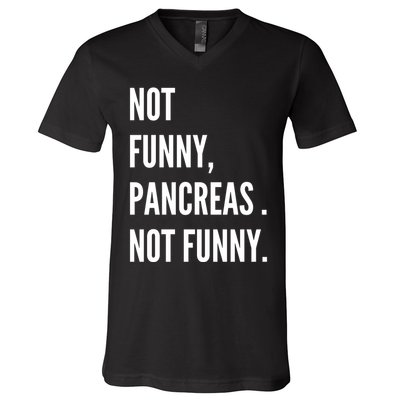 Not Funny Pancreas Not Funny V-Neck T-Shirt