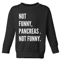 Not Funny Pancreas Not Funny Toddler Sweatshirt