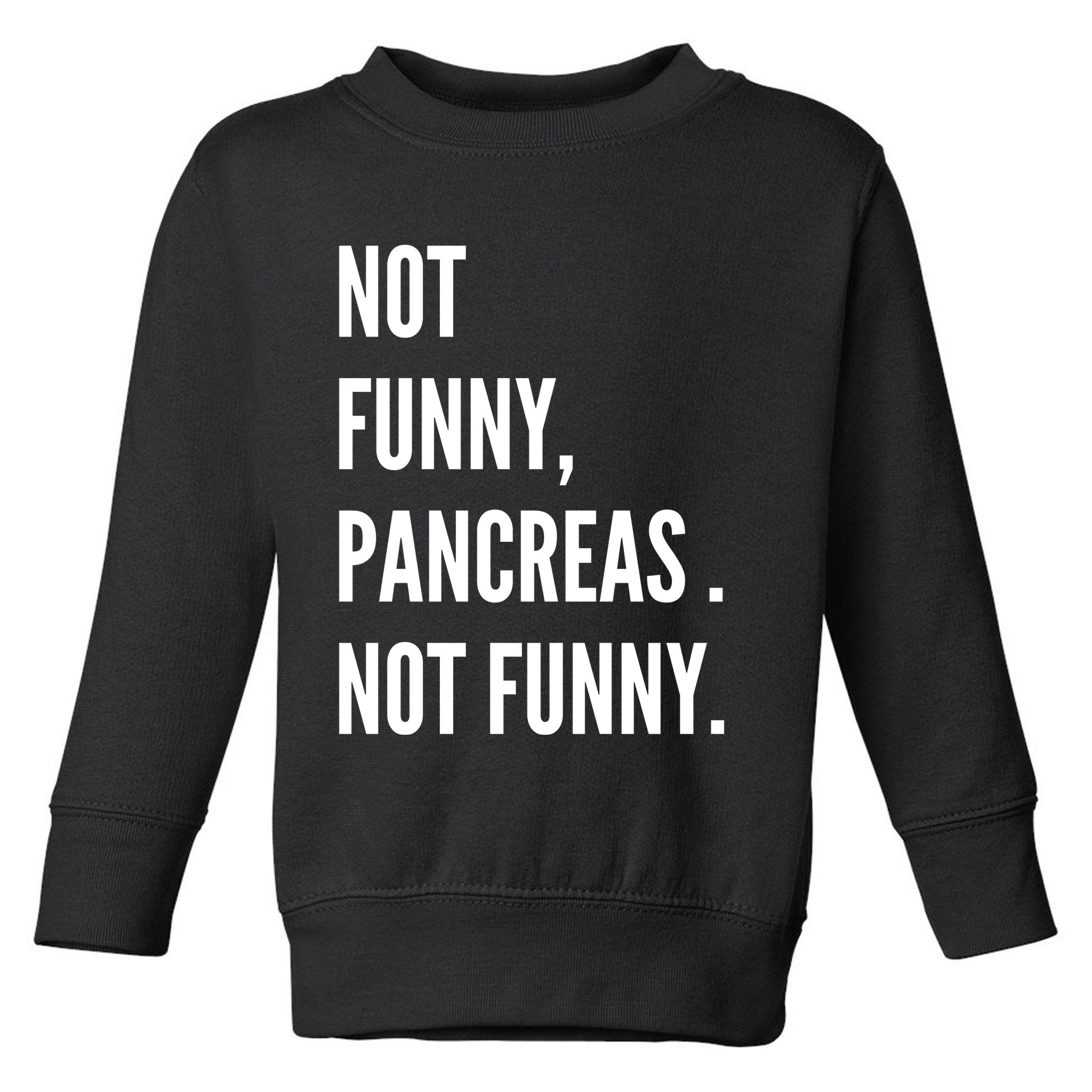 Not Funny Pancreas Not Funny Toddler Sweatshirt