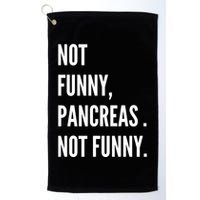 Not Funny Pancreas Not Funny Golf Towel