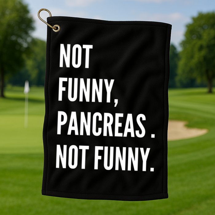 Not Funny Pancreas Not Funny Golf Towel