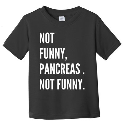 Not Funny Pancreas Not Funny Toddler T-Shirt