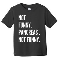 Not Funny Pancreas Not Funny Toddler T-Shirt