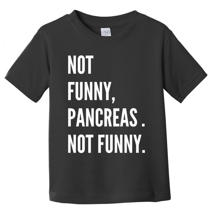 Not Funny Pancreas Not Funny Toddler T-Shirt