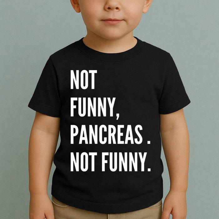 Not Funny Pancreas Not Funny Toddler T-Shirt