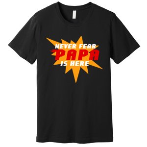 Never Fear Papa Is Here Premium T-Shirt