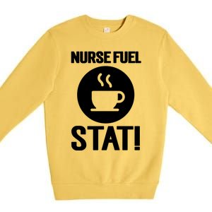 Nurse Fuel Stat Funny Coffee Meaningful Gift Premium Crewneck Sweatshirt