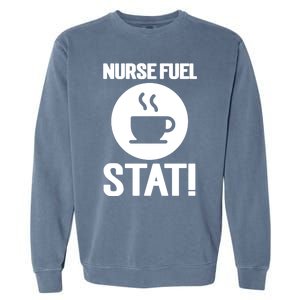 Nurse Fuel Stat Funny Coffee Meaningful Gift Garment-Dyed Sweatshirt