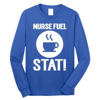 Nurse Fuel Stat Funny Coffee Meaningful Gift Long Sleeve Shirt