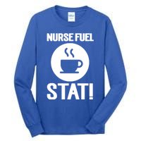 Nurse Fuel Stat Funny Coffee Meaningful Gift Tall Long Sleeve T-Shirt