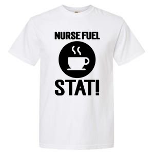 Nurse Fuel Stat Funny Coffee Meaningful Gift Garment-Dyed Heavyweight T-Shirt