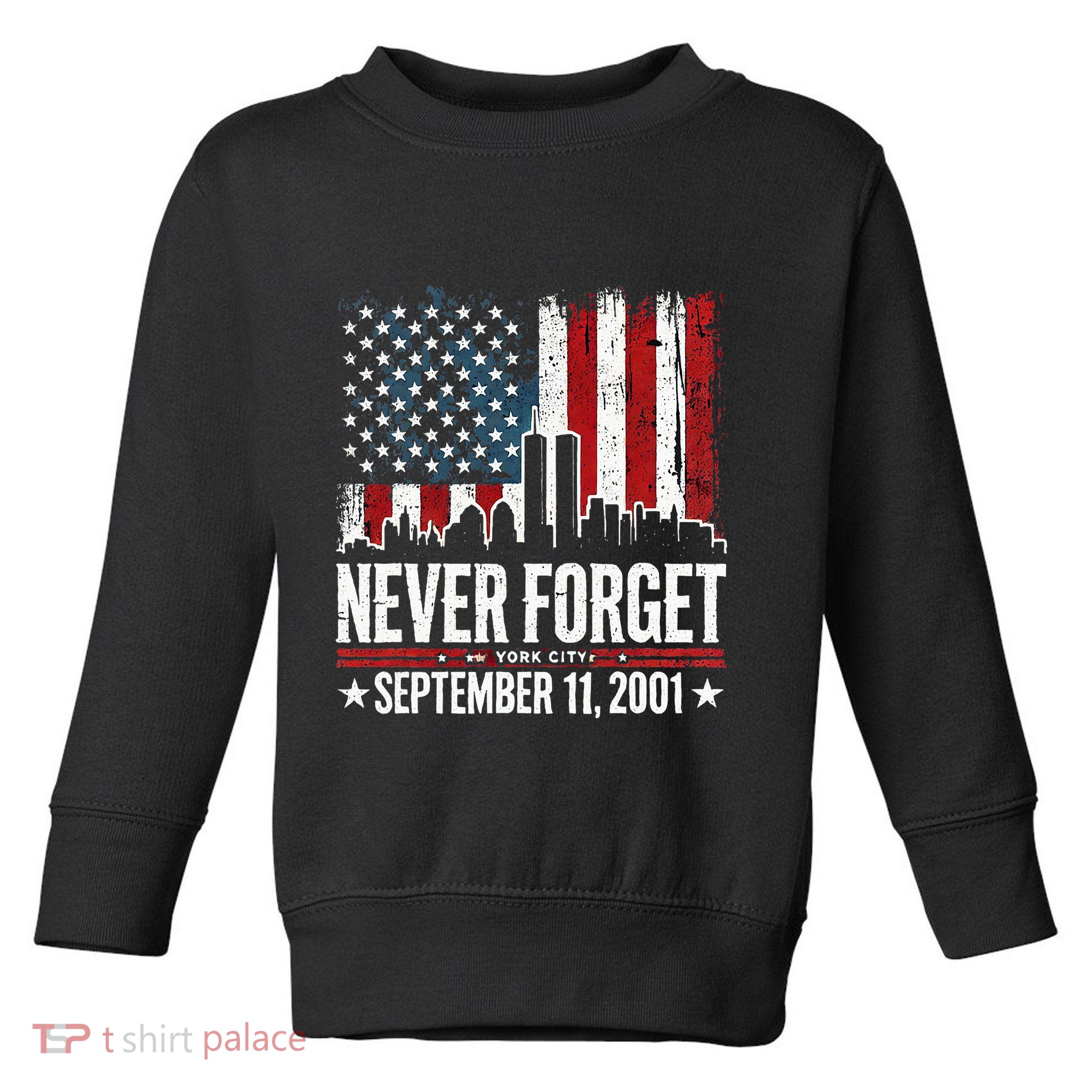 Never Forget September 11 2001 Memorial Day Toddler Sweatshirt