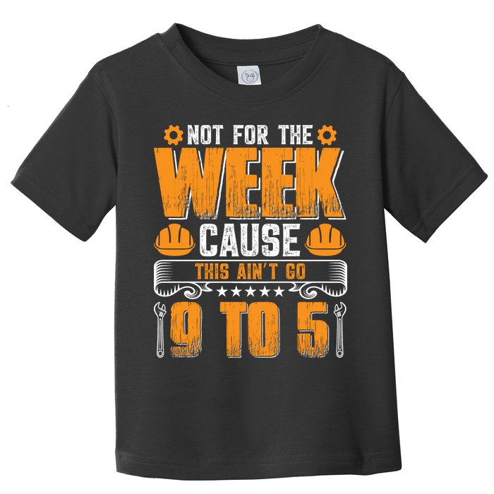 Not For The Week Cause This Ain't Go 9 To 5 Labor Day Gift Toddler T-Shirt